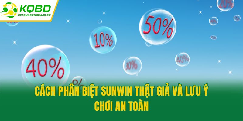 Cách phân biệt Sunwin thật giả và lưu ý chơi an toàn